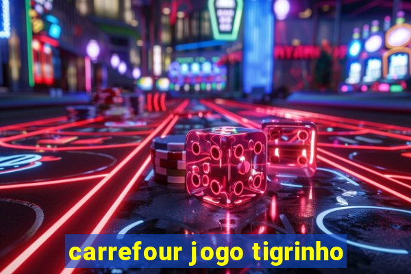 carrefour jogo tigrinho